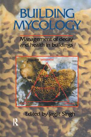 Building Mycology: Management of Decay and Health in Buildings de Dr Jagjit Singh