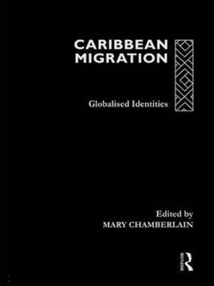 Caribbean Migration: Globalized Identities de Mary Chamberlain