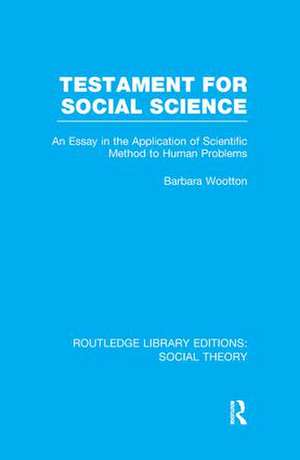 Testament for Social Science (RLE Social Theory): An Essay in the Application of Scientific Method to Human Problems de Barbara Wootton