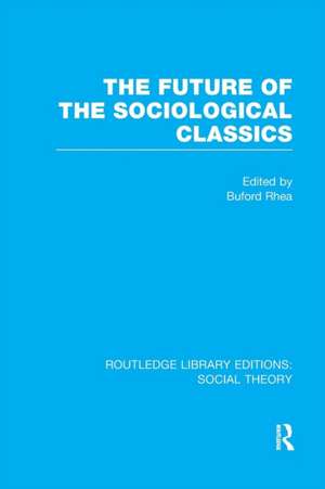 The Future of the Sociological Classics (RLE Social Theory) de Buford Rhea