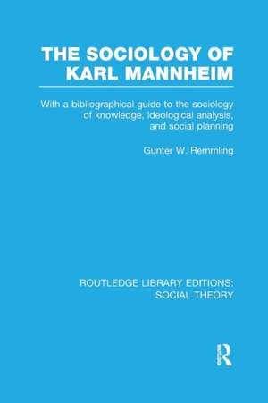 The Sociology of Karl Mannheim (RLE Social Theory): With a Bibliographical Guide to the Sociology of Knowledge, Ideological Analysis, and Social Planning de Gunter Werner Remmling