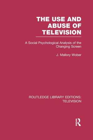 The Use and Abuse of Television: A Social Psychological Analysis of the Changing Screen de J. Mallory Wober