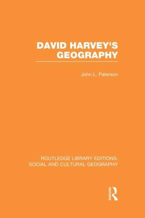 David Harvey's Geography (RLE Social & Cultural Geography) de John Paterson