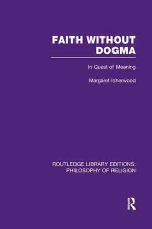 Faith Without Dogma: In Quest of Meaning de Margaret Isherwood