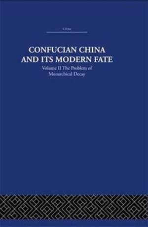 Confucian China and its Modern Fate: Volume Two: The Problem of Monarchical Decay de Joseph R. Levenson