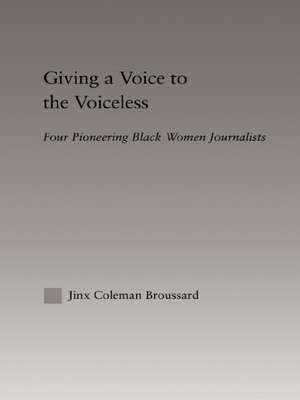 Giving a Voice to the Voiceless: Four Pioneering Black Women Journalists de Jinx Coleman Broussard