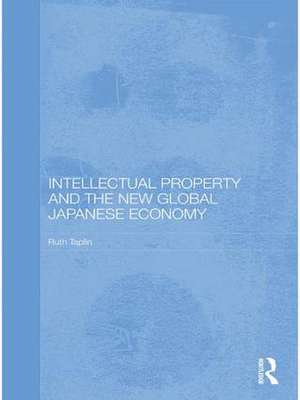 Intellectual Property and the New Global Japanese Economy de Ruth Taplin