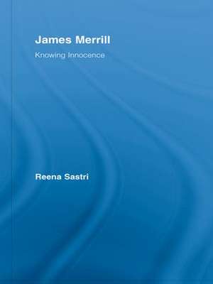 James Merrill: Knowing Innocence de Reena Sastri