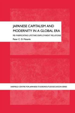 Japanese Capitalism and Modernity in a Global Era: Re-fabricating Lifetime Employment Relations de Peter Matanle