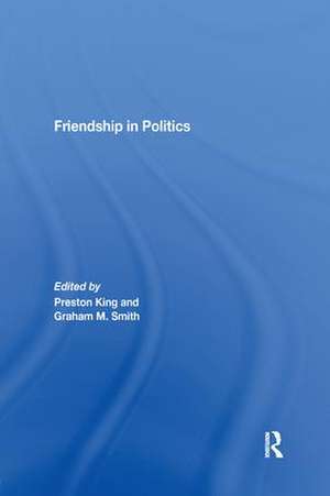 Friendship in Politics: Theorizing Amity in and between States de Preston King