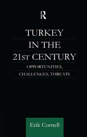 Turkey in the 21st Century: Opportunities, Challenges, Threats de Erik Cornell