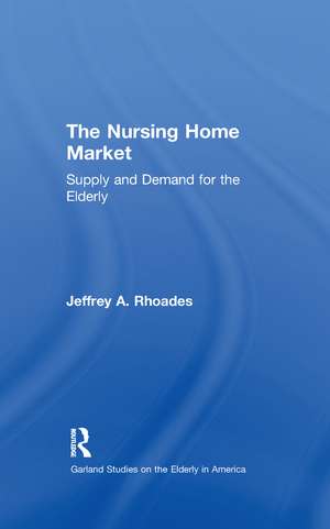 The Nursing Home Market: Supply and Demand for the Elderly de Jeffrey A. Rhoades