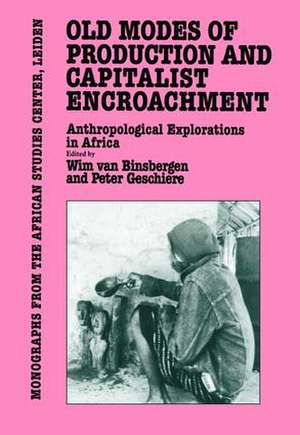 Old Modes of Production and Capitalist Encroachment: Anthropological Explorations in Africa de Wim Van Binsbergen