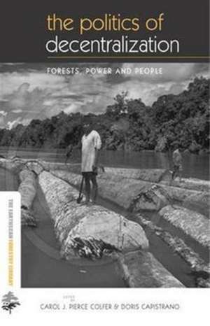 The Politics of Decentralization: Forests, Power and People de Carol J. Pierce Colfer