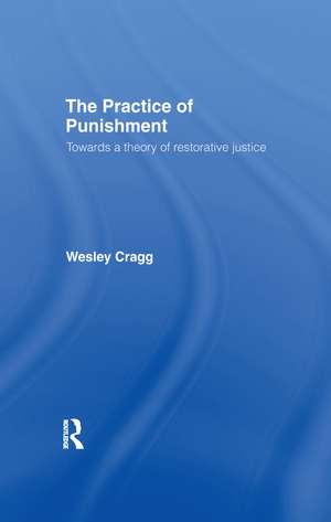 The Practice of Punishment: Towards a Theory of Restorative Justice de Wesley Cragg