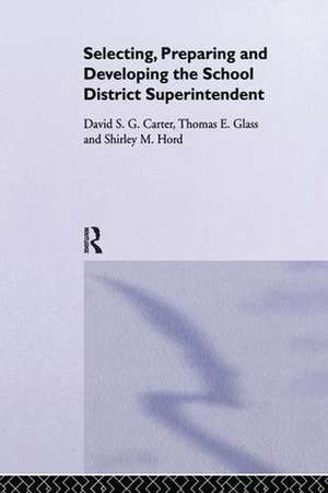 Selecting, Preparing And Developing The School District Superintendent de David S.G. Carter