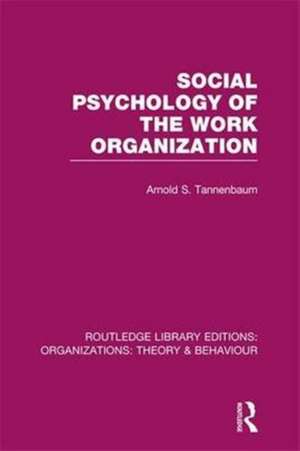 Social Psychology of the Work Organization (RLE: Organizations) de Arnold Tannenbaum