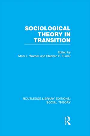 Sociological Theory in Transition (RLE Social Theory) de Mark Wardell