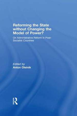 Reforming the State Without Changing the Model of Power?: On Administrative Reform in Post-Socialist Countries de Anton Oleinik