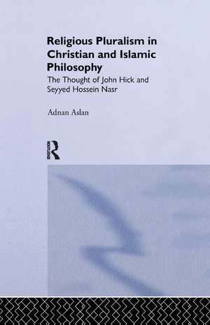 Religious Pluralism in Christian and Islamic Philosophy: The Thought of John Hick and Seyyed Hossein Nasr de Adnan Aslan