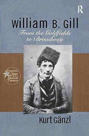 William B. Gill: From the Goldfields to Broadway de Kurt Ganzl