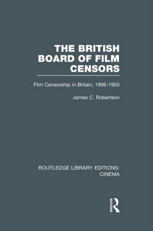 The British Board of Film Censors: Film Censorship in Britain, 1896-1950 de James C. Robertson