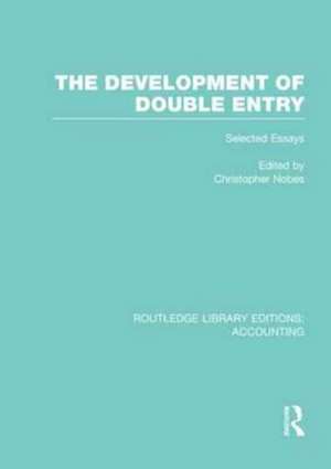 The Development of Double Entry (RLE Accounting): Selected Essays de Chris Nobes