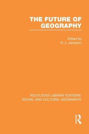 The Future of Geography (RLE Social & Cultural Geography) de Ron Johnston