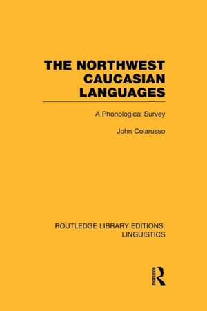 The Northwest Caucasian Languages (RLE Linguistics F: World Linguistics): A Phonological Survey de John Colarusso