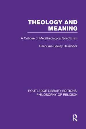 Theology and Meaning: A Critique of Metatheological Scepticism de Raeburne Seeley Heimbeck