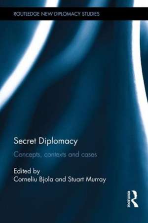 Secret Diplomacy: Concepts, Contexts and Cases de Corneliu Bjola