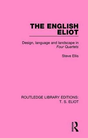 The English Eliot: Design, Language and Landscape in Four Quartets de Steve Ellis