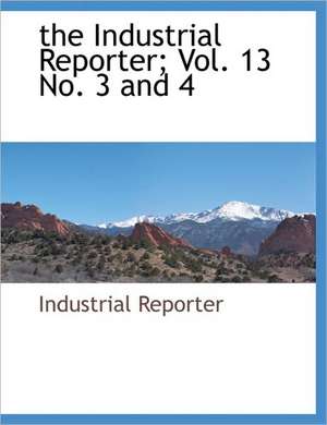 the Industrial Reporter; Vol. 13 No. 3 and 4 de Industrial Reporter