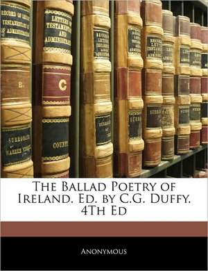 The Ballad Poetry of Ireland. Ed. by C.G. Duffy. 4Th Ed de Anonymous