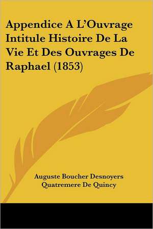 Appendice A L'Ouvrage Intitule Histoire De La Vie Et Des Ouvrages De Raphael (1853) de Auguste Boucher Desnoyers