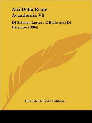 Atti Della Reale Accademia V8 de Giornale Di Sicilia Publisher