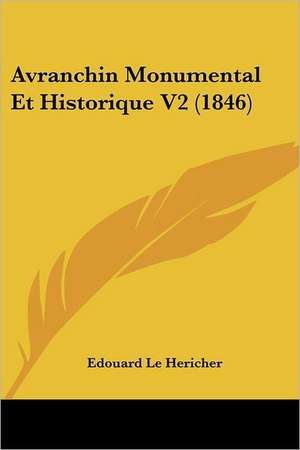 Avranchin Monumental Et Historique V2 (1846) de Edouard Le Hericher