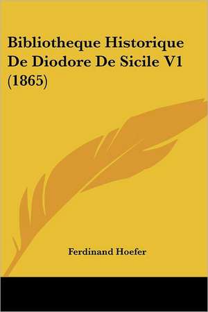 Bibliotheque Historique De Diodore De Sicile V1 (1865) de Ferdinand Hoefer