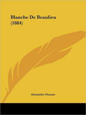 Blanche De Beaulieu (1884) de Alexandre Dumas