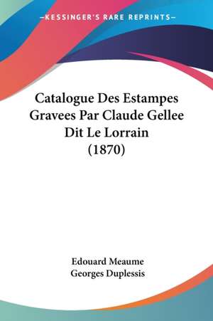 Catalogue Des Estampes Gravees Par Claude Gellee Dit Le Lorrain (1870) de Edouard Meaume