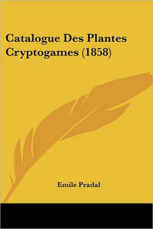 Catalogue Des Plantes Cryptogames (1858) de Emile Pradal