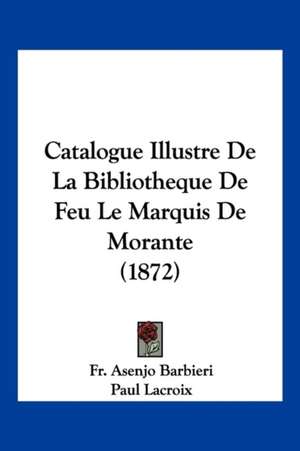 Catalogue Illustre De La Bibliotheque De Feu Le Marquis De Morante (1872) de Fr. Asenjo Barbieri