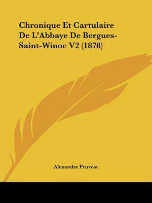 Chronique Et Cartulaire De L'Abbaye De Bergues-Saint-Winoc V2 (1878) de Alexandre Pruvost