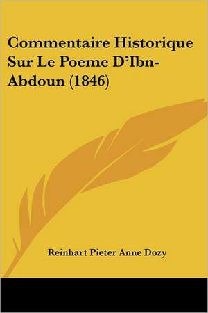 Commentaire Historique Sur Le Poeme D'Ibn-Abdoun (1846) de Reinhart Pieter Anne Dozy