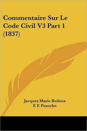 Commentaire Sur Le Code Civil V3 Part 1 (1837) de Jacques Marie Boileux