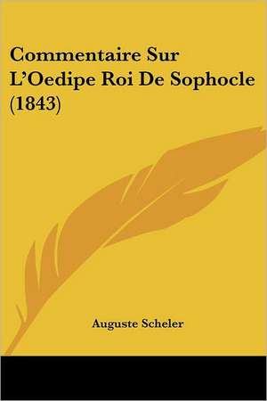 Commentaire Sur L'Oedipe Roi De Sophocle (1843) de Auguste Scheler