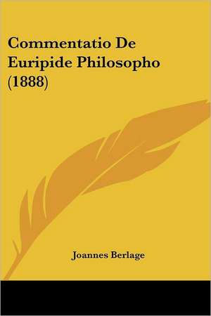 Commentatio De Euripide Philosopho (1888) de Joannes Berlage