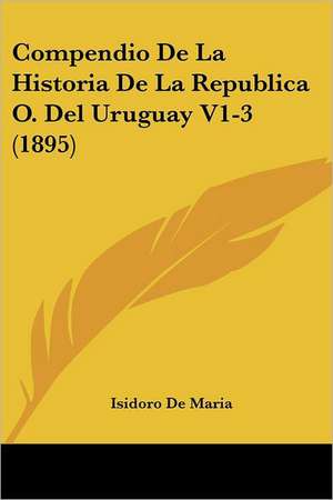 Compendio De La Historia De La Republica O. Del Uruguay V1-3 (1895) de Isidoro De Maria