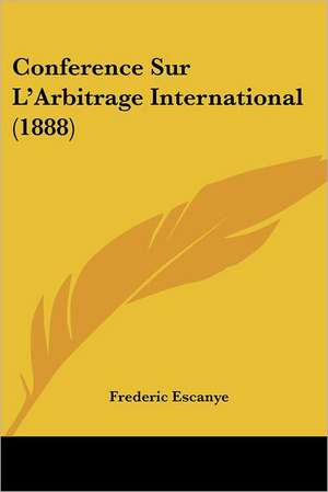 Conference Sur L'Arbitrage International (1888) de Frederic Escanye