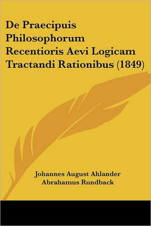 De Praecipuis Philosophorum Recentioris Aevi Logicam Tractandi Rationibus (1849) de Johannes August Ahlander